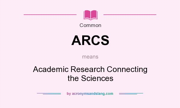 What does ARCS mean? It stands for Academic Research Connecting the Sciences