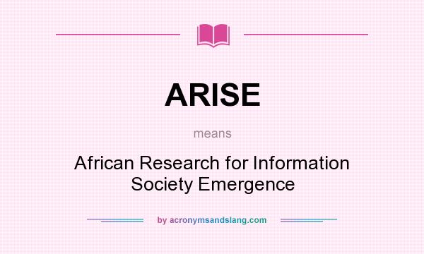What does ARISE mean? It stands for African Research for Information Society Emergence