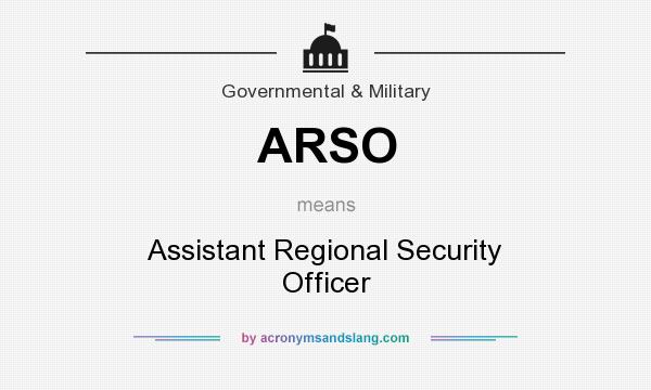 What does ARSO mean? It stands for Assistant Regional Security Officer