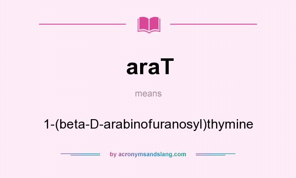 What does araT mean? It stands for 1-(beta-D-arabinofuranosyl)thymine