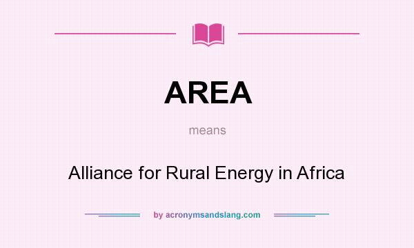 What does AREA mean? It stands for Alliance for Rural Energy in Africa