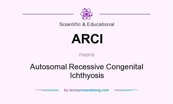 What does ARCI mean? It stands for Autosomal Recessive Congenital Ichthyosis