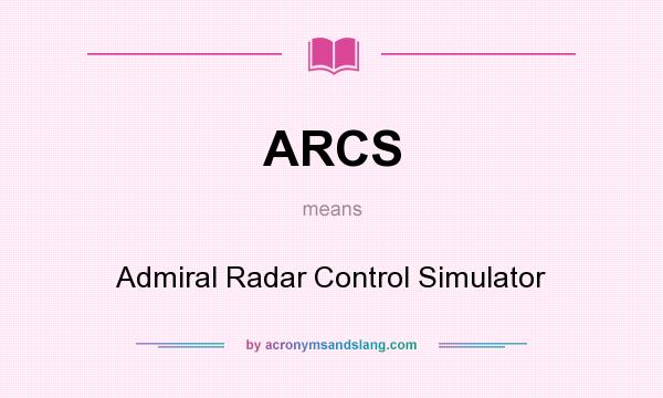 What does ARCS mean? It stands for Admiral Radar Control Simulator