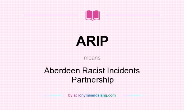 What does ARIP mean? It stands for Aberdeen Racist Incidents Partnership