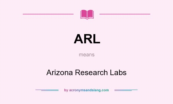 What does ARL mean? It stands for Arizona Research Labs
