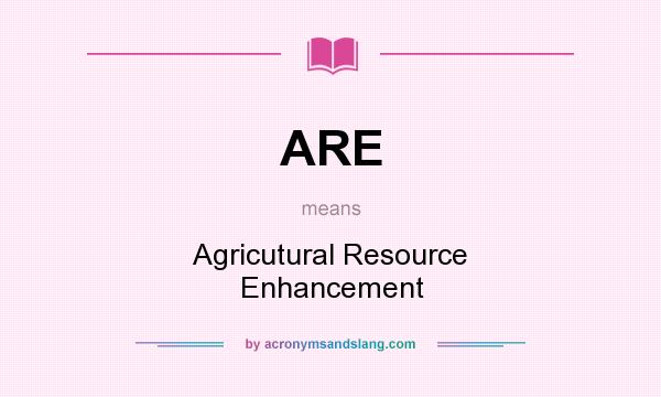 What does ARE mean? It stands for Agricutural Resource Enhancement