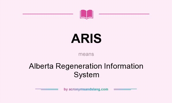 What does ARIS mean? It stands for Alberta Regeneration Information System