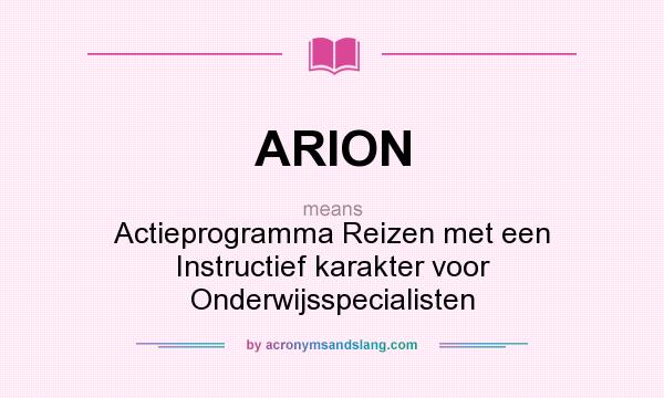 What does ARION mean? It stands for Actieprogramma Reizen met een Instructief karakter voor Onderwijsspecialisten