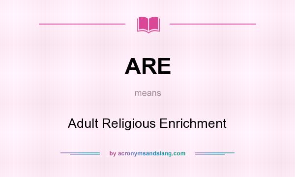 What does ARE mean? It stands for Adult Religious Enrichment