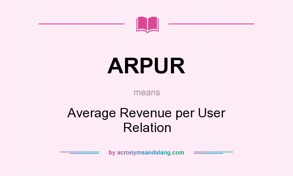What does ARPUR mean? It stands for Average Revenue per User Relation