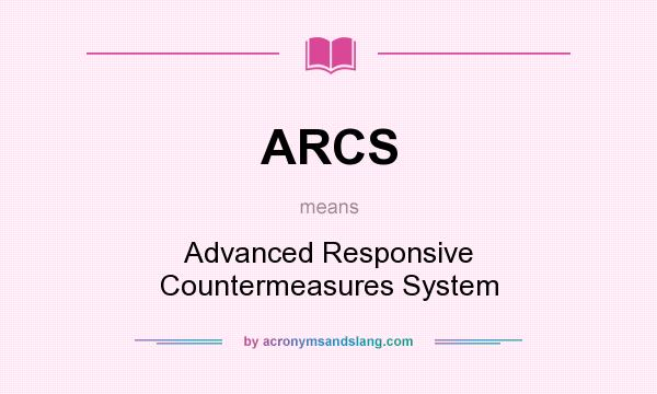 What does ARCS mean? It stands for Advanced Responsive Countermeasures System