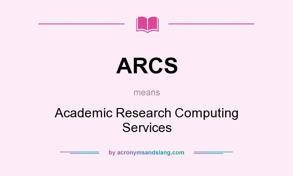 What does ARCS mean? It stands for Academic Research Computing Services