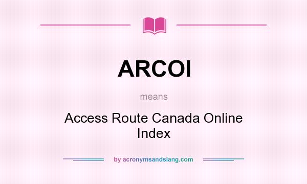 What does ARCOI mean? It stands for Access Route Canada Online Index