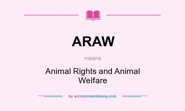What does ARAW mean? It stands for Animal Rights and Animal Welfare