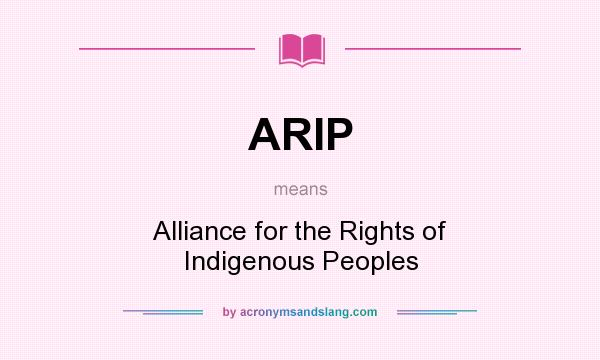What does ARIP mean? It stands for Alliance for the Rights of Indigenous Peoples