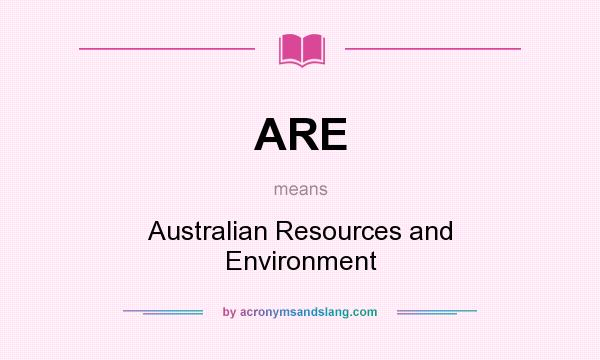 What does ARE mean? It stands for Australian Resources and Environment