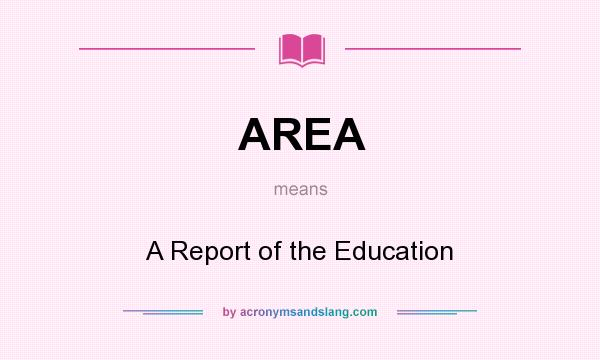 What does AREA mean? It stands for A Report of the Education