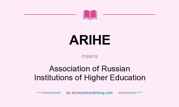 What does ARIHE mean? It stands for Association of Russian Institutions of Higher Education