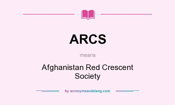 What does ARCS mean? It stands for Afghanistan Red Crescent Society