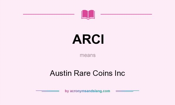 What does ARCI mean? It stands for Austin Rare Coins Inc
