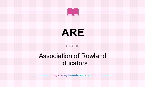 What does ARE mean? It stands for Association of Rowland Educators
