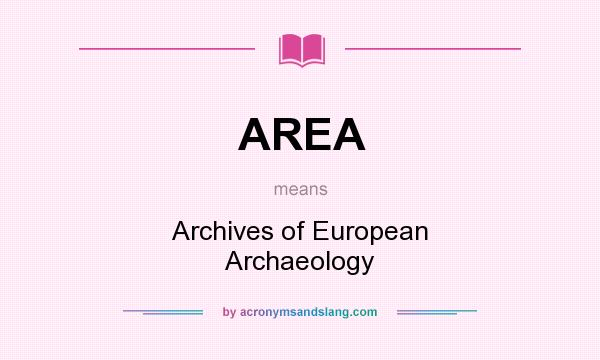 What does AREA mean? It stands for Archives of European Archaeology