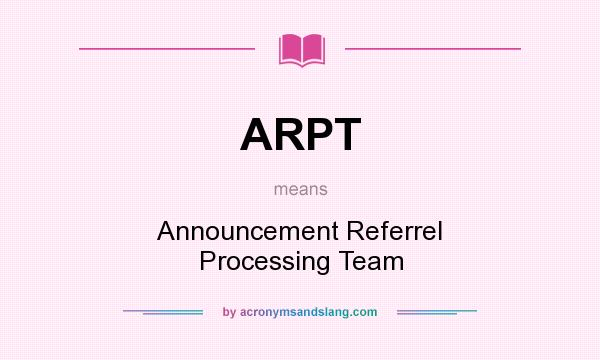 What does ARPT mean? It stands for Announcement Referrel Processing Team