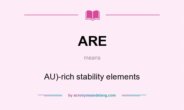 What does ARE mean? It stands for AU)-rich stability elements