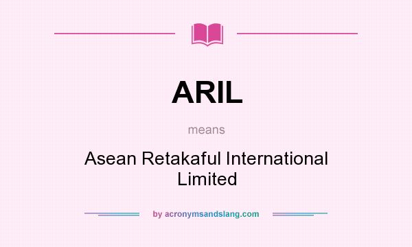 What does ARIL mean? It stands for Asean Retakaful International Limited