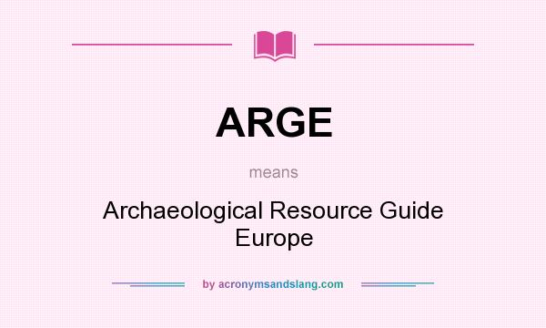 What does ARGE mean? It stands for Archaeological Resource Guide Europe