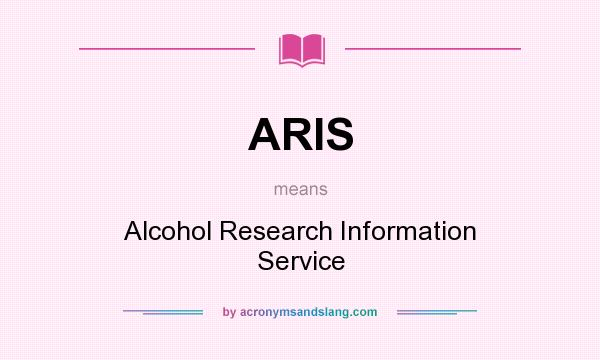 What does ARIS mean? It stands for Alcohol Research Information Service