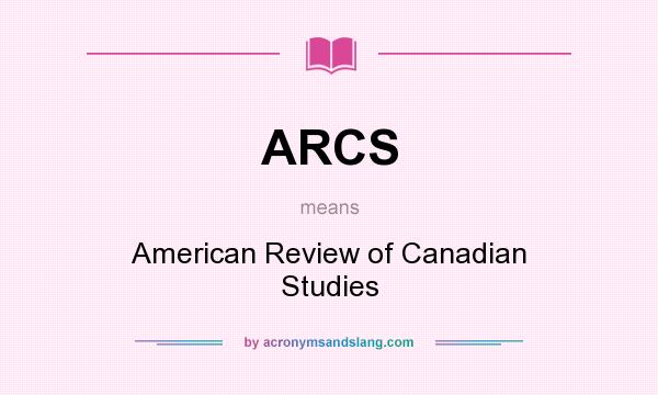 What does ARCS mean? It stands for American Review of Canadian Studies