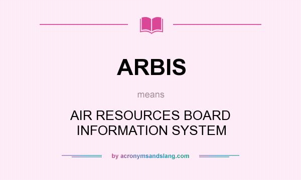 What does ARBIS mean? It stands for AIR RESOURCES BOARD INFORMATION SYSTEM