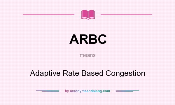 What does ARBC mean? It stands for Adaptive Rate Based Congestion
