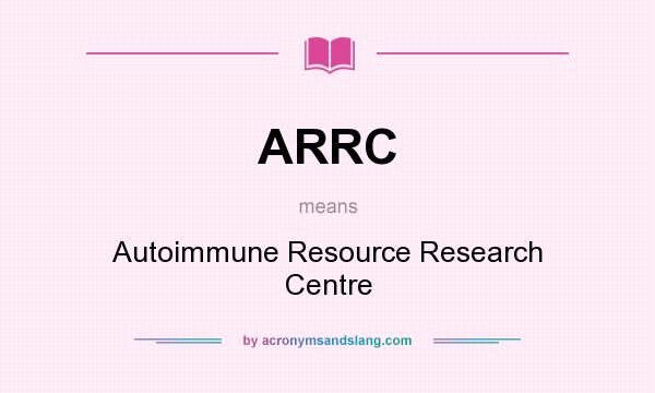 What does ARRC mean? It stands for Autoimmune Resource Research Centre