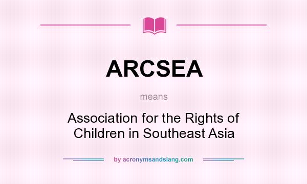What does ARCSEA mean? It stands for Association for the Rights of Children in Southeast Asia