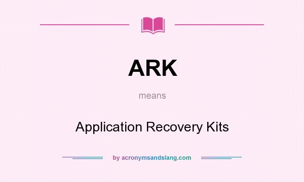 What does ARK mean? It stands for Application Recovery Kits