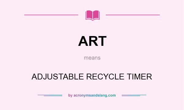 What does ART mean? It stands for ADJUSTABLE RECYCLE TIMER