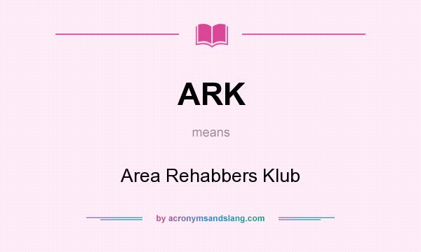 What does ARK mean? It stands for Area Rehabbers Klub
