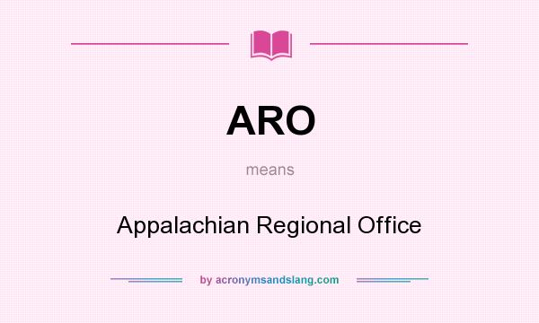 What does ARO mean? It stands for Appalachian Regional Office