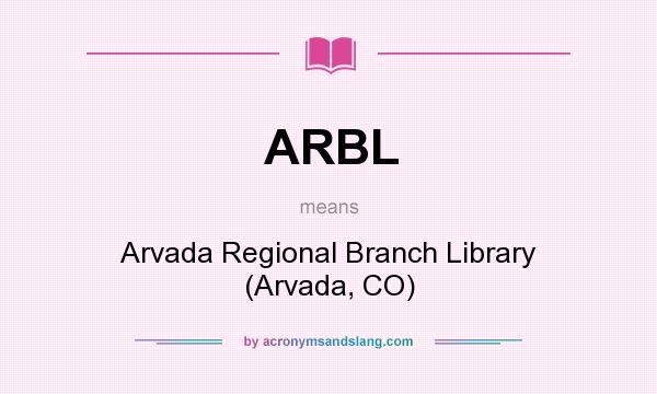 What does ARBL mean? It stands for Arvada Regional Branch Library (Arvada, CO)