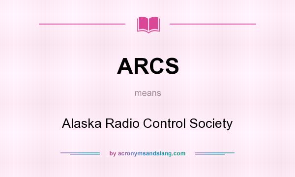 What does ARCS mean? It stands for Alaska Radio Control Society