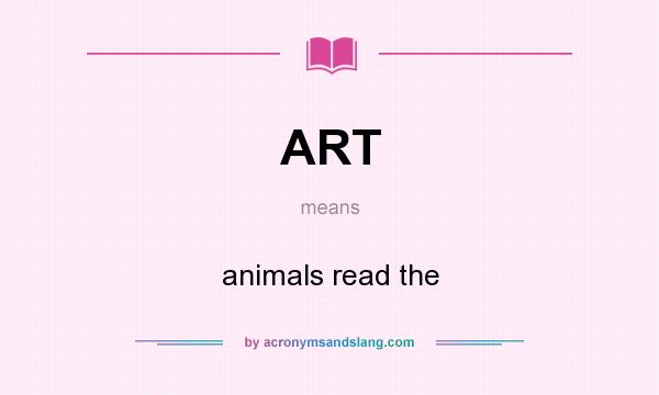 What does ART mean? It stands for animals read the