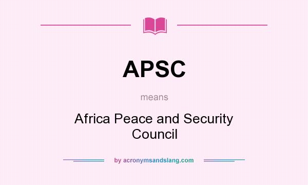 What does APSC mean? It stands for Africa Peace and Security Council