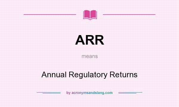 What does ARR mean? It stands for Annual Regulatory Returns
