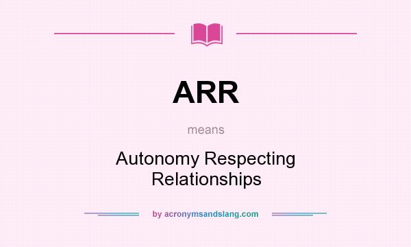 What does ARR mean? It stands for Autonomy Respecting Relationships