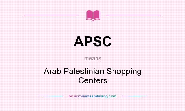 What does APSC mean? It stands for Arab Palestinian Shopping Centers