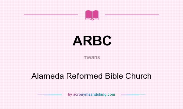 What does ARBC mean? It stands for Alameda Reformed Bible Church