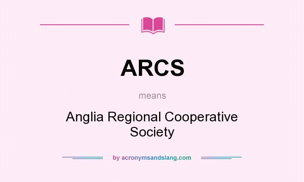 What does ARCS mean? It stands for Anglia Regional Cooperative Society