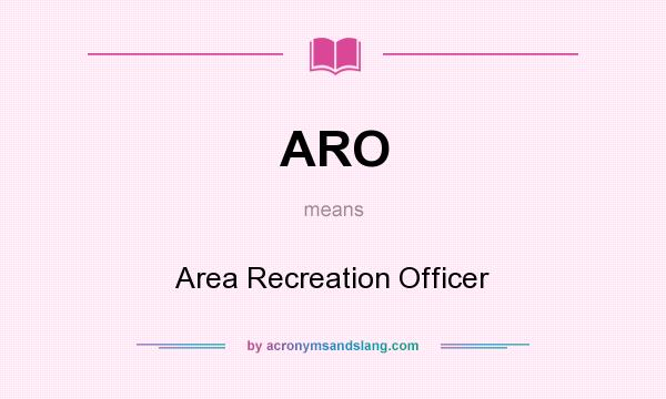 What does ARO mean? It stands for Area Recreation Officer